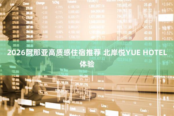 2026阿那亚高质感住宿推荐 北岸悦YUE HOTEL体验