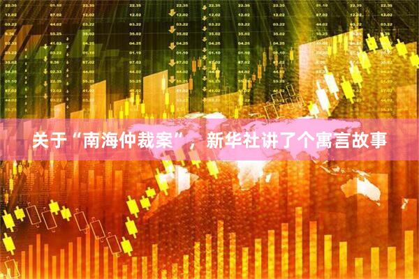 关于“南海仲裁案”,新华社讲了个寓言故事