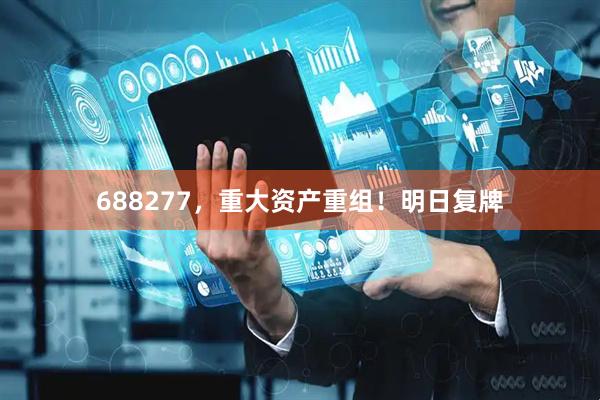 688277，重大资产重组！明日复牌