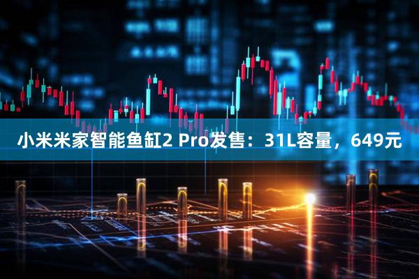 小米米家智能鱼缸2 Pro发售：31L容量，649元